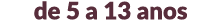 de 5 a 13 anos